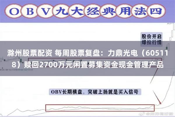 滁州股票配资 每周股票复盘：力鼎光电（605118）赎回2700万元闲置募集资金现金管理产品