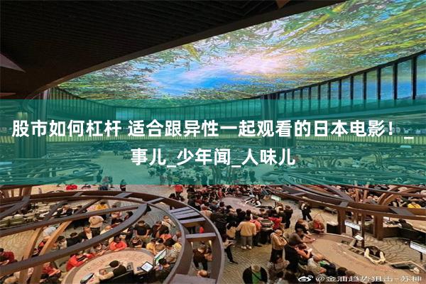 股市如何杠杆 适合跟异性一起观看的日本电影！_事儿_少年闻_人味儿