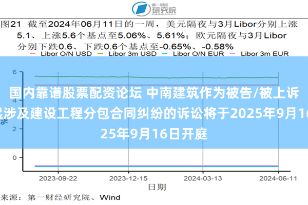 国内靠谱股票配资论坛 中南建筑作为被告/被上诉人的1起涉及建设工程分包合同纠纷的诉讼将于2025年9月16日开庭